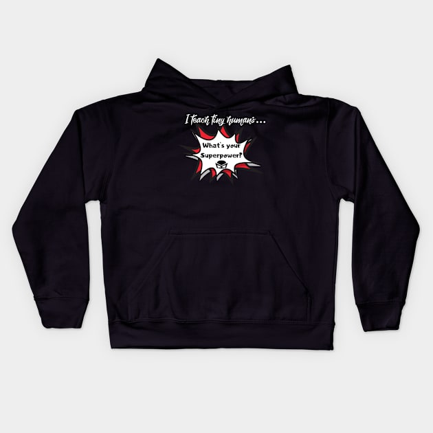 I teach tiny humans...Whats your superpower? Kids Hoodie by playerpup